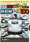 きみも鉄道マスターをめざせ！　新幹線クイズ１００