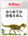 幼児向き：はじめての恐竜えほん